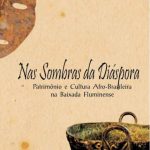 Livro NAS SOMBRAS DA DIÁSPORA Patrimônio e Cultura Afro-brasileira na Baixada Fluminense [ download ]